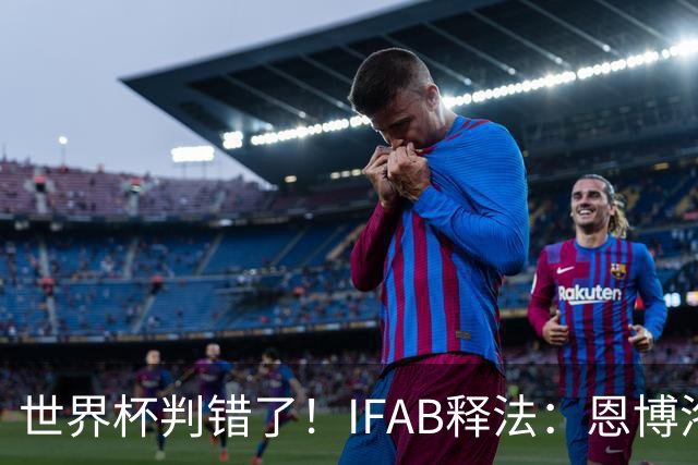 世界杯判错了！IFAB释法：恩博洛本不应被改判第2黄