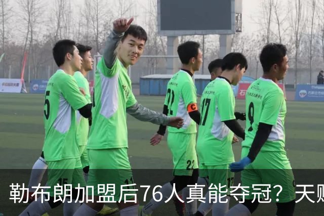 勒布朗加盟后76人真能夺冠？天赋溢出却藏致命隐患