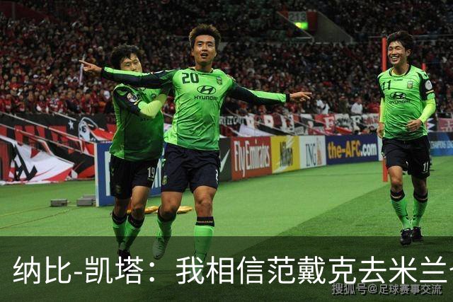 纳比-凯塔：我相信范戴克去米兰也能踢很好
