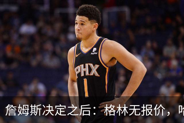 詹姆斯决定之后：格林无报价，哈登留骑士，杜伦找下家